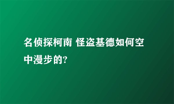 名侦探柯南 怪盗基德如何空中漫步的?
