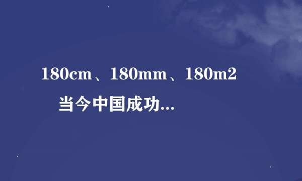 180cm、180mm、180m2――当今中国成功男人的三个标准～谁知道180mm指的是什么？