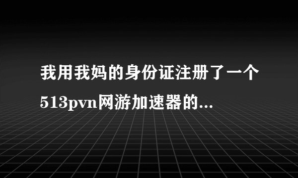 我用我妈的身份证注册了一个513pvn网游加速器的好、上面说一元一年、可我余额为零、这会不会有什么问题