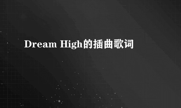Dream High的插曲歌词