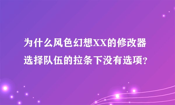 为什么风色幻想XX的修改器选择队伍的拉条下没有选项？