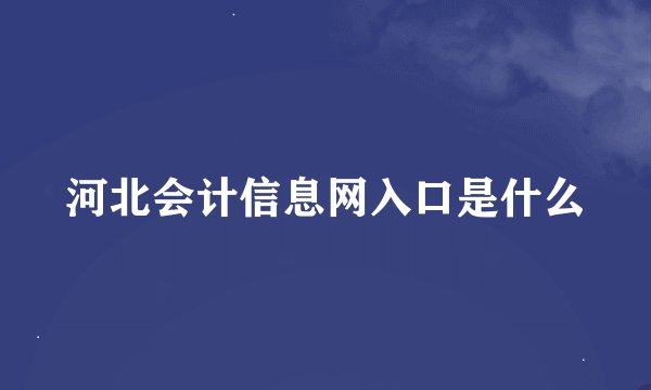 河北会计信息网入口是什么