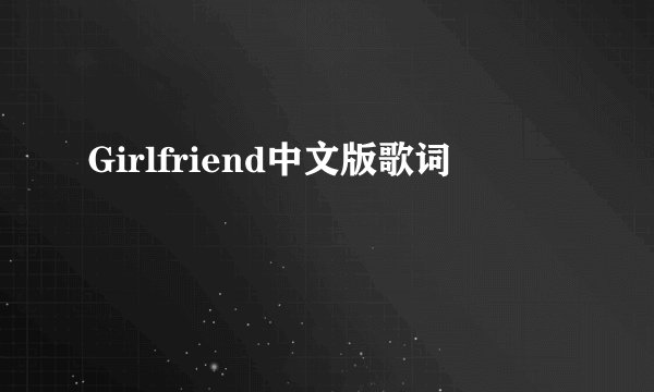 Girlfriend中文版歌词