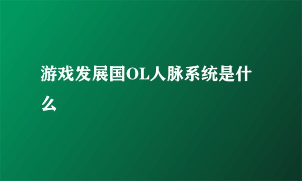 游戏发展国OL人脉系统是什么