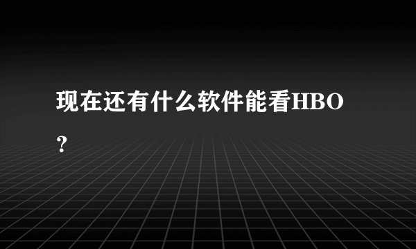 现在还有什么软件能看HBO？