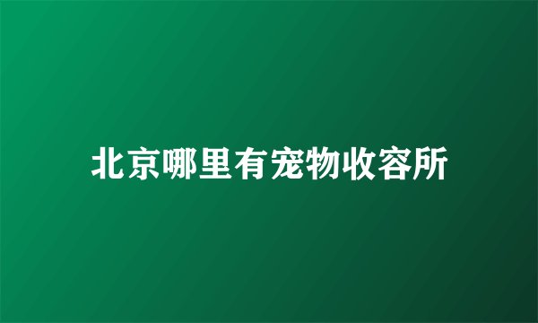 北京哪里有宠物收容所