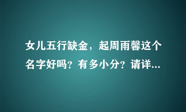女儿五行缺金，起周雨馨这个名字好吗？有多小分？请详细分析命格，谢谢