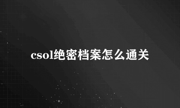 csol绝密档案怎么通关