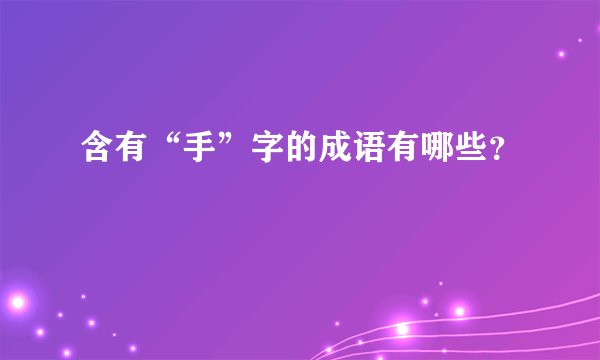 含有“手”字的成语有哪些？