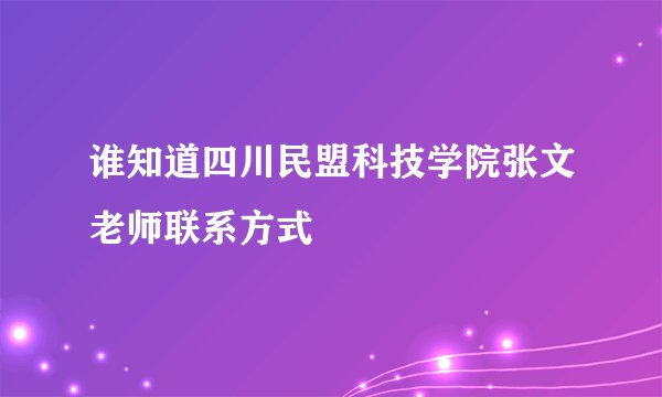 谁知道四川民盟科技学院张文老师联系方式