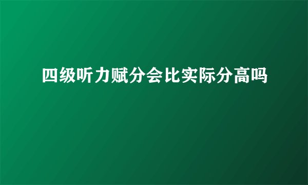 四级听力赋分会比实际分高吗
