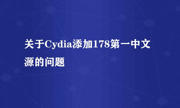 关于Cydia添加178第一中文源的问题