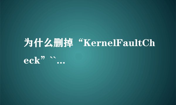 为什么删掉“KernelFaultCheck”``但是它还是会出现？