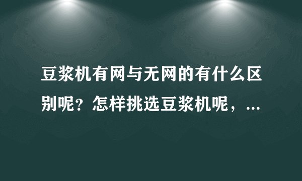 豆浆机有网与无网的有什么区别呢？怎样挑选豆浆机呢，什么样的好呢