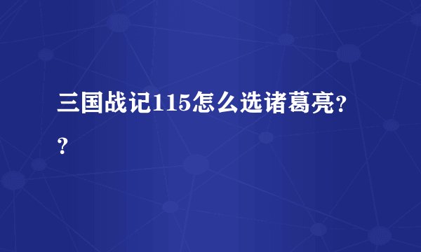 三国战记115怎么选诸葛亮？？