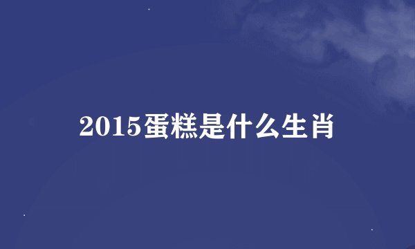 2015蛋糕是什么生肖