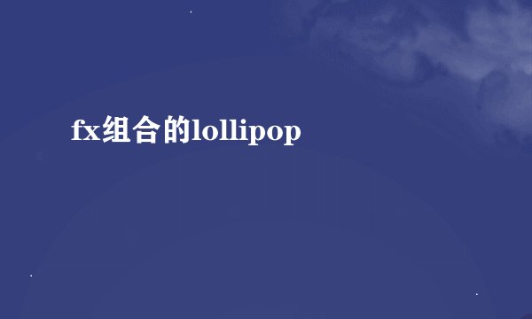 fx组合的lollipop