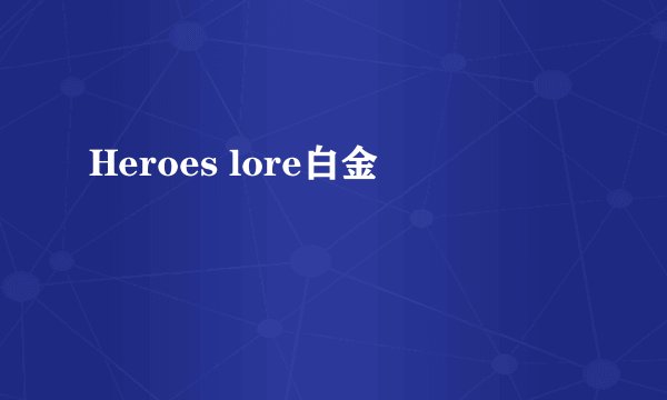 Heroes lore白金