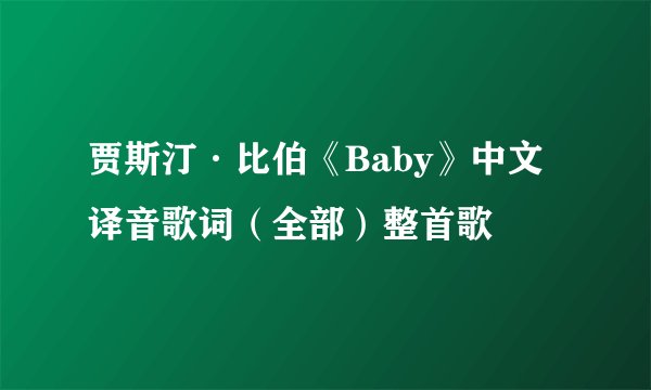 贾斯汀·比伯《Baby》中文译音歌词（全部）整首歌