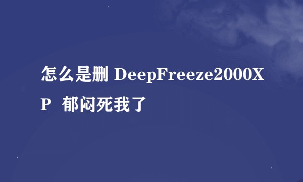 怎么是删 DeepFreeze2000XP  郁闷死我了