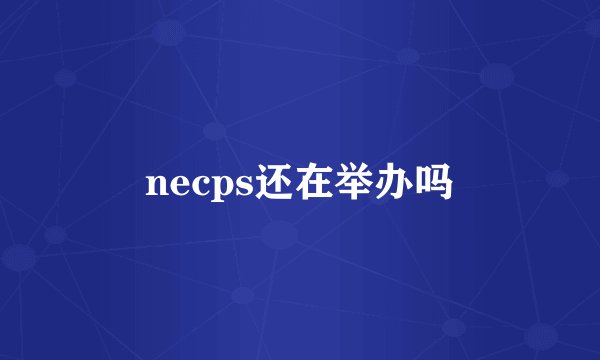 necps还在举办吗