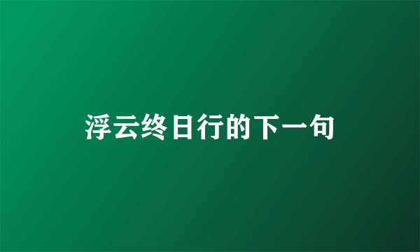 浮云终日行的下一句