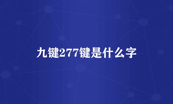 九键277键是什么字