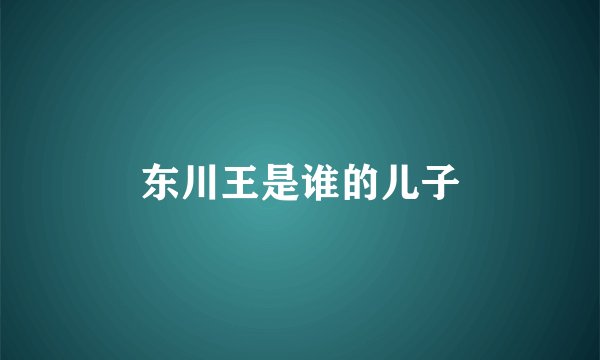 东川王是谁的儿子