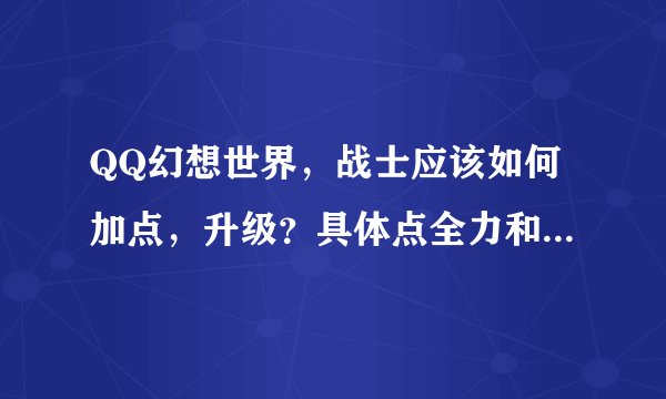 QQ幻想世界，战士应该如何加点，升级？具体点全力和全体的分别