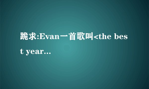 跪求:Evan一首歌叫<the best years of our lives>的歌词中文翻译
