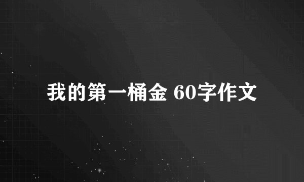 我的第一桶金 60字作文