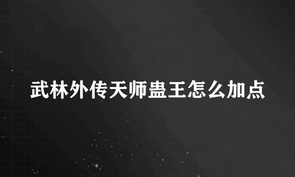 武林外传天师蛊王怎么加点