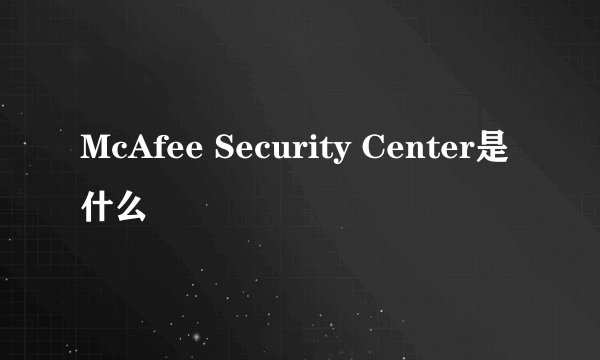 McAfee Security Center是什么