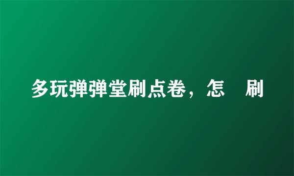 多玩弹弹堂刷点卷，怎麼刷
