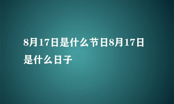 8月17日是什么节日8月17日是什么日子