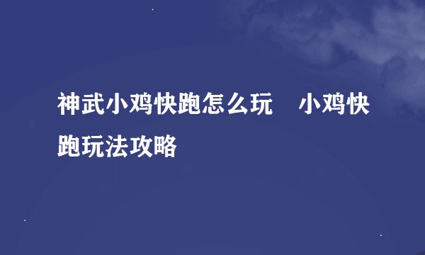 神武小鸡快跑怎么玩 小鸡快跑玩法攻略