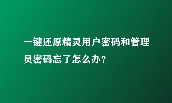 一键还原精灵用户密码和管理员密码忘了怎么办？