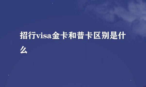 招行visa金卡和普卡区别是什么