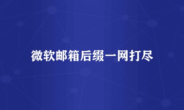 微软邮箱后缀一网打尽