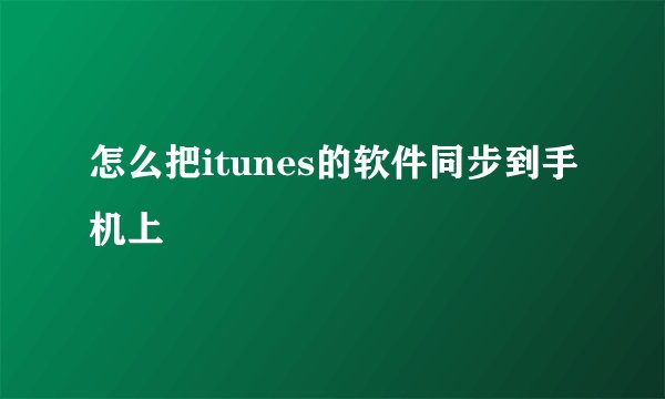 怎么把itunes的软件同步到手机上
