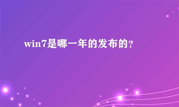 win7是哪一年的发布的？