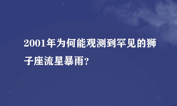 2001年为何能观测到罕见的狮子座流星暴雨？