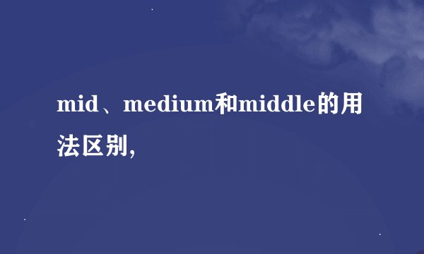 mid、medium和middle的用法区别,