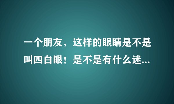 一个朋友，这样的眼睛是不是叫四白眼！是不是有什么迷信的说法？