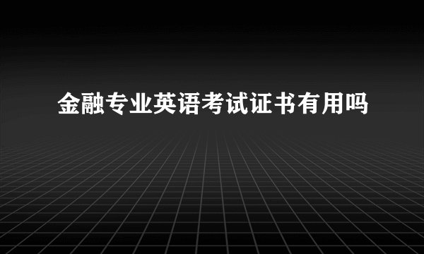 金融专业英语考试证书有用吗