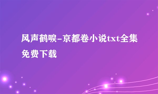 风声鹤唳-京都卷小说txt全集免费下载
