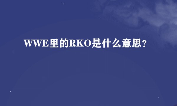 WWE里的RKO是什么意思？