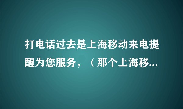 打电话过去是上海移动来电提醒为您服务，（那个上海移动来电提醒为您服务是停顿了几秒钟，好像是八秒钟！