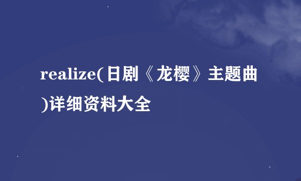 realize(日剧《龙樱》主题曲)详细资料大全