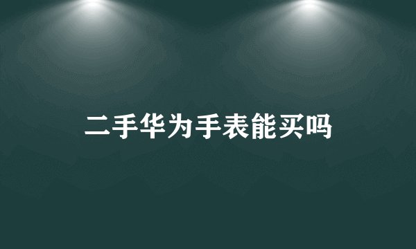 二手华为手表能买吗